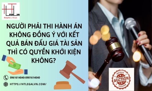 NẾU NGƯỜI PHẢI THI HÀNH ÁN KHÔNG ĐỒNG Ý VỚI KẾT QUẢ BÁN ĐẤU GIÁ TÀI SẢN THÌ CÓ QUYỀN KHỞI KIỆN KHÔNG? (CÔNG TY LUẬT UY TÍN TẠI QUẬN BÌNH THẠNH, TÂN BÌNH TP HỒ CHÍ MINH)